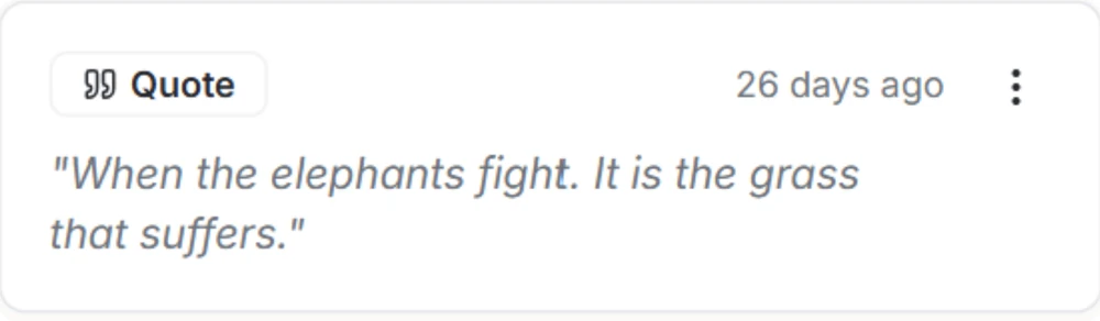 A saved quote in Margin: When the elephants fight, it is the grass that suffers